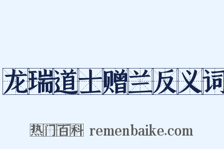 龙瑞道士赠兰反义词是什么意思的图片